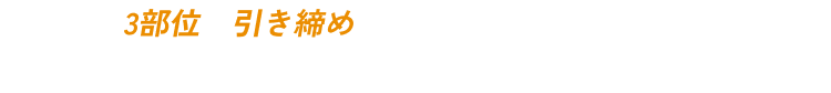 POINT02 3部位の引き締めでカラダのラインを決める