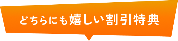 どちらにも嬉しい割引特典