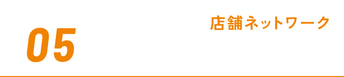 REASON05 広がる店舗ネットワーク！ 豊富な店舗数