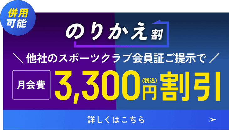 併用可能 のりかえ割 他社のスポーツクラブ会員証ご提示で月会費3,300円(税込)割引 詳しくはこちら